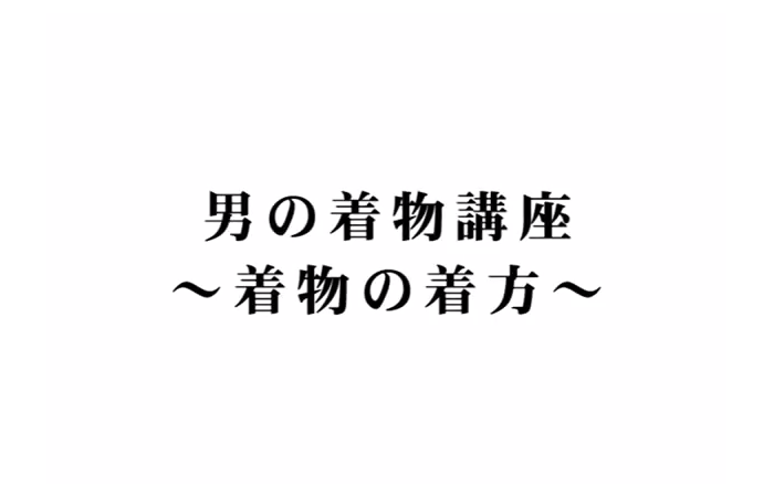 動画で学ぶ！男着物の着方